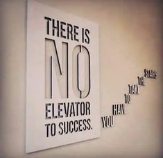 there is no elevator to success you have never seen it before quote on the wall