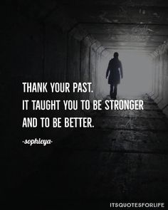 a man walking into a tunnel with the words thank your past it taught you to be strong and to be better