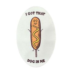 a sticker with a hot dog on it that says, i got that dog in me