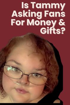 a woman wearing glasses with the words is tammy asking fans for money & gifts?