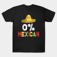 0% Mexican Cinco De Mayo Fiesta Sombrero -- Choose from our vast selection of Crewneck and V-Neck T-Shirts to match with your favorite design to make the perfect custom graphic T-Shirt. Pick your favorite: Classic, Relaxed Fit, V-Neck, Tri-Blend, Dolman Extra Soft Tri-Blend, Slouchy V-Neck, Slouchy, Premium, Heavyweight, Curvy, Ringer, and Curvy V-Neck. Customize your color! For men and women. Black Crew Neck T-shirt For Cinco De Mayo, Fun Crew Neck T-shirt For Cinco De Mayo, Cinco De Mayo Graphic T-shirt, Pre-shrunk Short Sleeve T-shirt For Cinco De Mayo, Mexican T Shirts, Cheap T-shirt With Funny Print For Cinco De Mayo, Lgbt Shirts, Tacos And Tequila, Paint Shirts