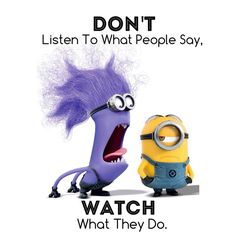 an image of two minion characters with the caption don't listen to what people say, watch what they do