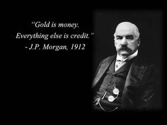 a black and white photo with a quote from j p morgan on the topic gold is money, everything else is credit