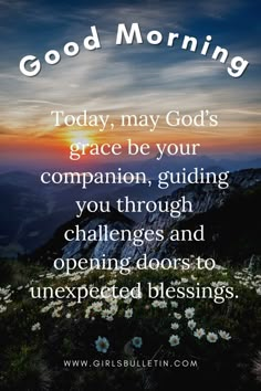 a sunset with the words, good morning today may god's grace be your companion, guiding you through challenges and opening doors to unexpeded