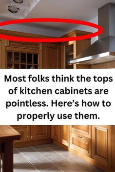 a kitchen with lots of wooden cabinets and a red circle above the counter top that says most folks think the tops of kitchen cabinets are pointers here's how to properly use them