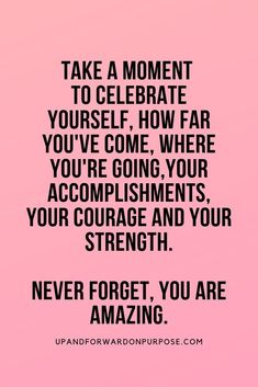 a quote that says, take a moment to celebrate yourself how far you've come