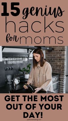 a woman standing in front of a kitchen counter with text overlay that reads 15 genius hacks for moms get the most out of your day