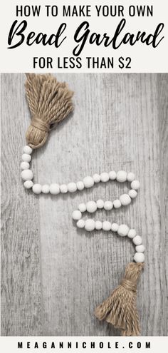 beads and tassels on a wooden table with text overlay how to make your own bead garland for less than $ 2