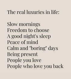 the real luxurys in life slow mornings freedom to choose a good night's sleep peace of mind calm and boring days people you love