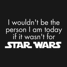 a star wars quote with the words i wouldn't be the person i am today if