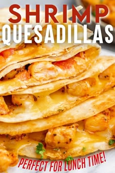 shrimp quesadillas stacked on top of each other with text overlay that reads, shrimp quesadillas perfect for lunch time