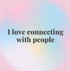 the words i love connecting with people in black on a pastel blue and pink background