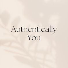 the words authenticity you are written in black on a white background with shadows from leaves