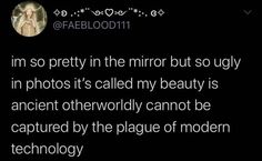 an image of a woman with long hair and text that reads, i'm so pretty in the mirror but so ugly in photos it's called my beauty