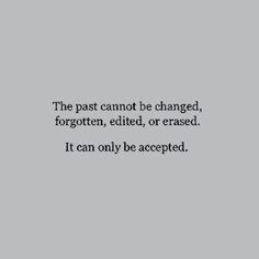 an image with the words, the past cannot be changed, forgotten, edited or erased it can only be accepted