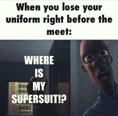 an image of a cartoon character saying, when you lose your uniform right before the meet where is my supersuit?