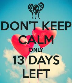 two heart shaped balloons floating in the air with words don't keep calm only 13 days left