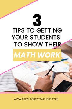 three people sitting at a table with notebooks and papers in front of them text reads 3 tips to getting your students to show their math work