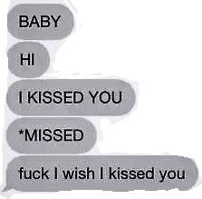 some type of text message with the words baby, i kissed you missed and f k i wish i kissed you