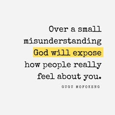 a quote that says over a small misinderstanding god will expose how people really feel about you