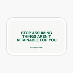 a sticker with the words stop assuming things aren't attainable for you