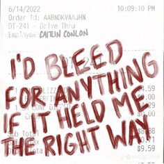 a piece of paper with writing on it that says i'd bleed for anything if held me the right way