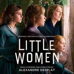 the movie poster for little women, starring actors from left to right alexanne desplat