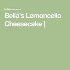 a green background with the words bella's lemoncello cheesecake