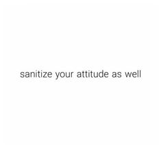 the words sanitize your attitude as well are written in black on a white background