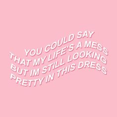 a pink background with white text that says, you could say you life's a mess