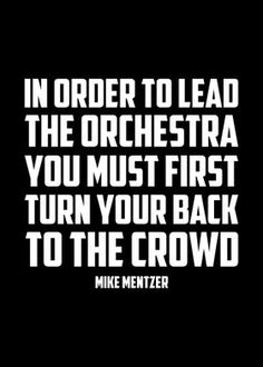 the quote in order to lead the orchestra you must first turn your back to the crowd