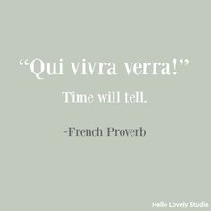 a quote from french prove that says, qui vira vera time will tell - french prove