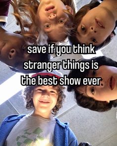 four children standing in a circle with the caption save if you think strange things is the best show ever