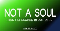 the words not a soul has yet scored 10 out of 10 start quiz on a green background