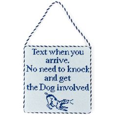 a cross stitch sign that says text when you arrive no need to knock and get the dog involved