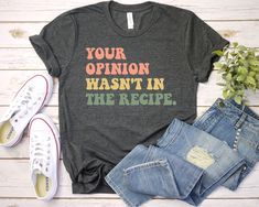 Your Opinion Wasn't In The Recipe - Chef Shirt, Foodie gift, Foodie gifts, Cooking Shirt, Premium Gift Him Her Mens Womens Shirt  Your Opinion Wasn't In The Recipe Shirt - Unisex T Shirt, Women Racerback Tank, Long Sleeve T-Shirt Tees Tshirt Sweatshirt Sweater Hoodie Gift For Men Women Boys Girls Well, let's say goodbye to all this boring apparel... The GodBlessThisDesign team creates custom clothes with great designs to suit all tastes. Our unique and blessed designs are a blast fit for every o Occupational Therapy Shirts, Slp Shirts, Speech Therapy Shirts, Custom Birthday Shirts, 50th Birthday Shirts, Kindergarten Teacher, Birthday Party Shirt, Roller Derby, Friends Shirt