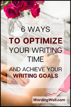 a woman writing on a piece of paper with flowers in the background and text overlay that reads 6 ways to optimize your writing time and achieve your writing goals