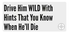 the text reads drive him wild with hints that you know when he'll die