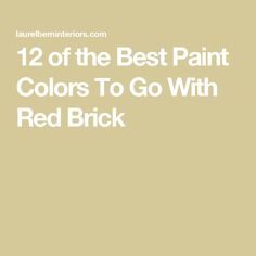 the text reads, 12 of the best paint colors to go with red brick '