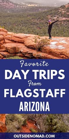 a person standing on top of a cliff with the words favorite day trips from flagstaff arizona