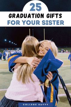 two girls hugging each other with the words 25 graduation gifts for your sister