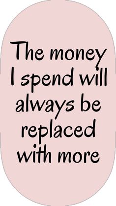 a pink circle with the words, the money i spend will always be replaced with more