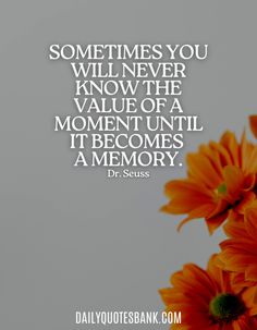 some orange flowers with the quote sometimes you will never know the value of a moment until it becomes a memory