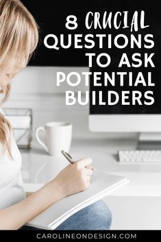 a woman writing on a notebook with the words 8 crucial questions to ask potential builder