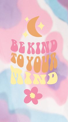 a poster with the words be kind to your mind written in pink, yellow and orange