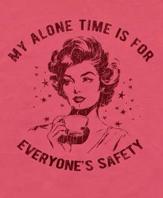 a pink t - shirt that says, my alone time is for everyone's safety