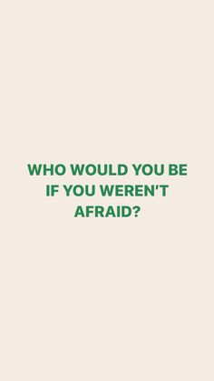 a green and white photo with the words who would you be if you weren't afraid