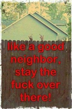 a wooden fence with the words like a good neighbor, stay the fock over there