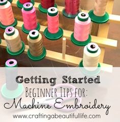 some spools of thread sitting on top of a wooden rack with the words getting started beginner tips for machine embroidery