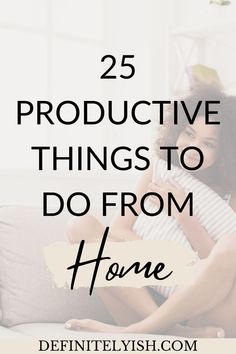 a woman sitting on a couch with the words 25 productive things to do from home